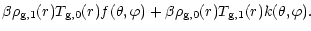 $\displaystyle \beta
\rho_{\rm g,1}(r) T_{\rm g,0}(r)f(\theta,\varphi) + \beta \rho_{\rm g,0}(r) T_{\rm g,1}(r)k(\theta,\varphi).$