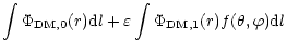 $\displaystyle \int \Phi_{\rm DM,0}(r){\rm d}l + \varepsilon \int \Phi_{\rm DM,1}(r)f(\theta,\varphi)
{\rm d}l$