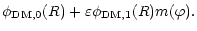 $\displaystyle \phi_{\rm DM,0}(R) + \varepsilon \phi_{\rm DM,1}(R)m(\varphi).$