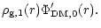 $\displaystyle \rho_{\rm g,1}(r) \Phi'_{\rm DM,0}(r).$
