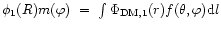 $\phi_1(R)m(\varphi)\ =\ \int \Phi_{\rm DM,1}(r)f(\theta,\varphi) {\rm d}l$
