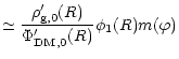 $\displaystyle \simeq \frac{\rho'_{\rm g,0}(R)}{\Phi'_{\rm DM,0}(R)} \phi_1(R)m(\varphi)$