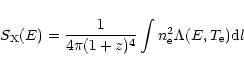 \begin{displaymath}%
S_{\rm X}(E) = {1 \over 4\pi (1+z)^4} \int n_{\rm e}^2\Lambda(E, T_{\rm e})
{\rm d}l
\end{displaymath}