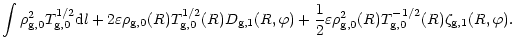 $\displaystyle \int \rho_{\rm g,0}^2 T_{\rm g,0}^{1/2} {\rm d}l + 2 \varepsilon
...
...repsilon \rho_{\rm g,0}^2(R)
T_{\rm g,0}^{-1/2}(R) \zeta_{\rm g,1}(R,\varphi) .$