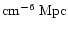$\rm{cm^{-6}~Mpc}$