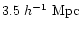 $3.5~h^{-1}~{\rm Mpc}$