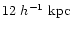 $12\ h^{-1}~{\rm kpc}$