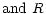 $\displaystyle {\rm and}~\displaystyle R$