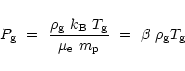 \begin{displaymath}%
P_{\rm g}\ = \ \frac{\rho_{\rm g}\ k_{\rm B}\ T_{\rm g}}{\mu_{\rm e} \ m_{\rm p}} \ = \ \beta\ \rho_{\rm g}T_{\rm g}
\end{displaymath}