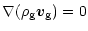 $\displaystyle %
\nabla(\rho_{\rm g}{{\vec v}_{\rm g}}) = 0$