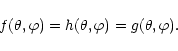 \begin{displaymath}%
f(\theta,\varphi) = h(\theta,\varphi) = g(\theta,\varphi).
\end{displaymath}