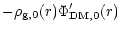 $\displaystyle -\rho_{\rm g,0}(r)\Phi'_{\rm DM,0}(r)$