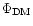 $\Phi_{\rm DM}$
