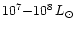 $10^7 {-} 10^8 \, L_{\odot}$