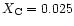 $X_{\rm C} = 0.025$