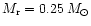 $M_{\rm r}= 0.25\, M_\odot$