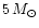 $ 5\, M_{\odot}$