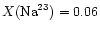 $X({\rm Na}^{23})=0.06$