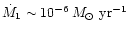 $\dot M_1 \sim
10^{-6} \, M_\odot~ {\rm yr}^{-1}$