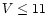 $V \leq 11$