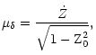 $\displaystyle \mu_{\delta}=\frac{{\dot{Z}}}{\sqrt{1-\hbox{Z}_{0}^{2}}}\hbox{,}$