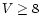 $V\ge8$