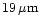 $19\, \mu {\rm m}$