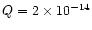 $Q=2\times 10^{-14} $
