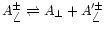 $A_{\angle }^{\pm
}\rightleftharpoons A_{\perp }+A_{\angle }'^{\pm }$