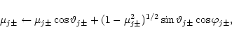 \begin{displaymath}\mu _{j\pm }\leftarrow \mu _{j\pm }\cos \vartheta _{j\pm }+(1...
...^2_{j\pm
})^{1/2}\sin \vartheta _{j\pm }\cos \varphi _{j\pm },
\end{displaymath}
