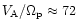 $V_{\mathrm{A}}/\Omega _{\mathrm{p}}\approx 72 $
