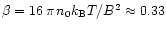 $\beta =16\, \pi \,
n_{0}k_{\mathrm{B}}T/B^{2}\approx 0.33 $