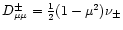 $D_{\mu \mu }^{\pm }=\frac{1}{2}(1-\mu ^{2})\nu _{\pm } $