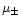 $\mu _{\pm}$