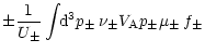 $\displaystyle \pm \frac{1}{U_{\pm }}\int \! \! \mathrm{d}^{3}p_{\pm }\,
\nu _{\pm }V_{\mathrm{A}}p_{\pm }\mu _{\pm }\, f_{\pm }$