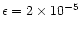 $\epsilon =2\times 10^{-5}$