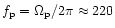 $f_{\mathrm{p}}=\Omega _{\mathrm{p}}/2\pi \approx 220$