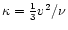 $\kappa
=\frac{1}{3}v^{2}/\nu$