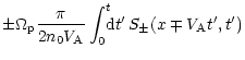$\displaystyle \pm \Omega _{\mathrm{p}}\frac{\pi }{2n_{0}V_{\rm A}}\int _{0}^{t}\! \! \!
\mathrm{d}t'\, S_{\pm }(x\mp V_{\mathrm{A}}t',t')$