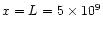 $x=L=5\times 10^{9}$