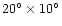 $20^{\circ}\times10^{\circ}$