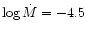 $\log\dot{M} = -4.5$
