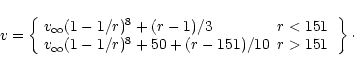 \begin{displaymath}v = \left\{
\begin{array}{ll}
v_\infty (1-1/r)^8 + (r-1)/3...
...0 + (r-151)/10 &\mbox{$r > 151$ }
\end{array}
\right\}\cdot
\end{displaymath}