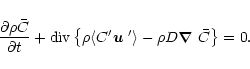 \begin{displaymath}{\partial \rho \bar{C} \over \partial t} + {\rm div} \left\{\...
...angle - \rho D \mbox{\boldmath$\nabla$ }
\bar{C}\right\} = 0 .
\end{displaymath}