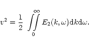 \begin{displaymath}v^2 = {1\over 2} \ \int\!\!\!\int\limits_{\!\!\!0}^{\!\!\!\infty}
E_2(k,\omega) {\rm d}k {\rm d}\omega.
\end{displaymath}