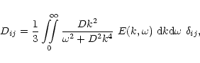 \begin{displaymath}D_{ij} = {1\over 3} \int\!\!\!\int\limits_{\!\!\!0}^{\!\!\!\i...
...+ D^2 k^4}\ E(k,\omega) \ {\rm d}k {\rm d}\omega\ \delta_{ij},
\end{displaymath}