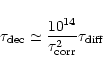 \begin{displaymath}\tau_{\rm dec} \simeq {10^{14} \over \tau_{\rm
corr}^2} \tau_{\rm diff}
\end{displaymath}