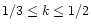 $1/3 \le k \le 1/2$