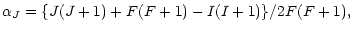 $\displaystyle \alpha_{J} = \{J(J+1)+F(F+1)-I(I+1)\}/2F(F+1),$