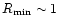 $R_{\rm min} \sim 1$